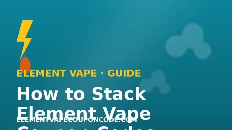 How to Stack Element Vape Coupon Codes the Smart Way